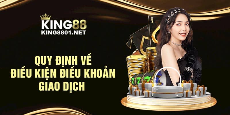 Quy định điều khoản điều kiện king88 về giao dịch