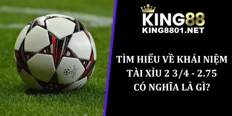 Tìm hiểu về khái niệm Tài Xỉu 2 3/4 có nghĩa là gì?